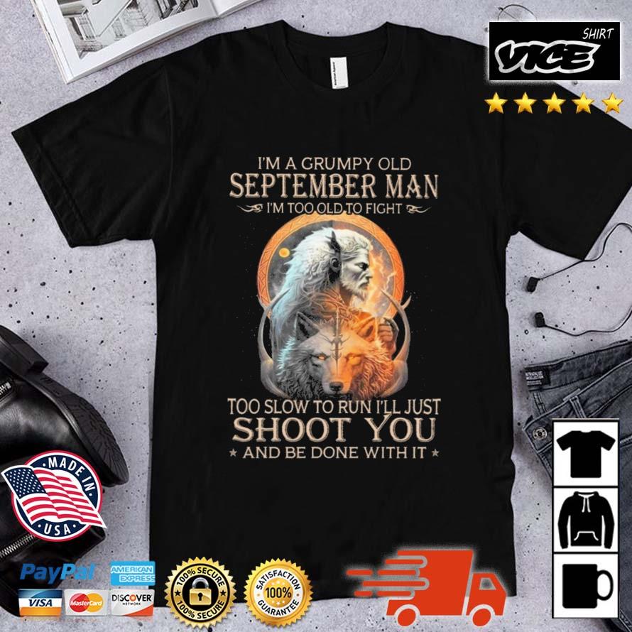 King Wolf I'm A Grumpy Old September Man I'm Too Old To Fight Too Slow To Run I'll Just Shoot You And Be Done With It Shirt
