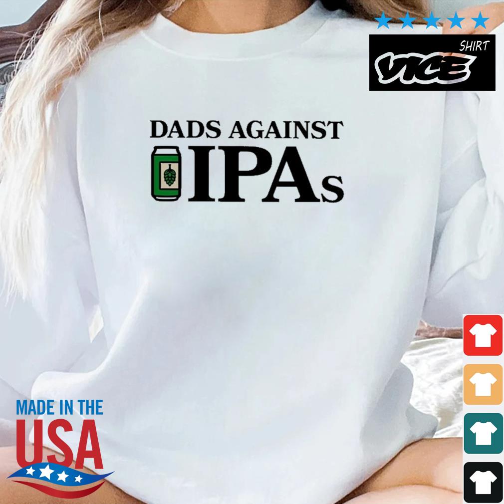 Middle Class Fancy Dads Against Ipas Shirt