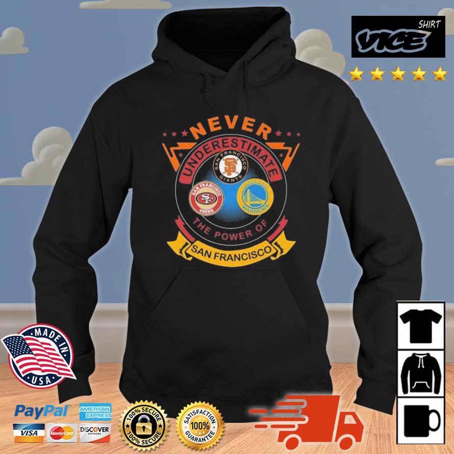 Never Underestimate The Power Of San Francisco Giants Golden State Warriors San Francisco 49ers Shirt Hoodie