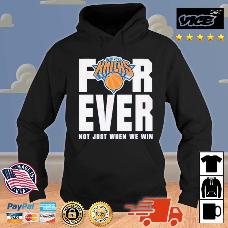 New York Knicks For Ever Not Just When We Win Shirt Hoodie