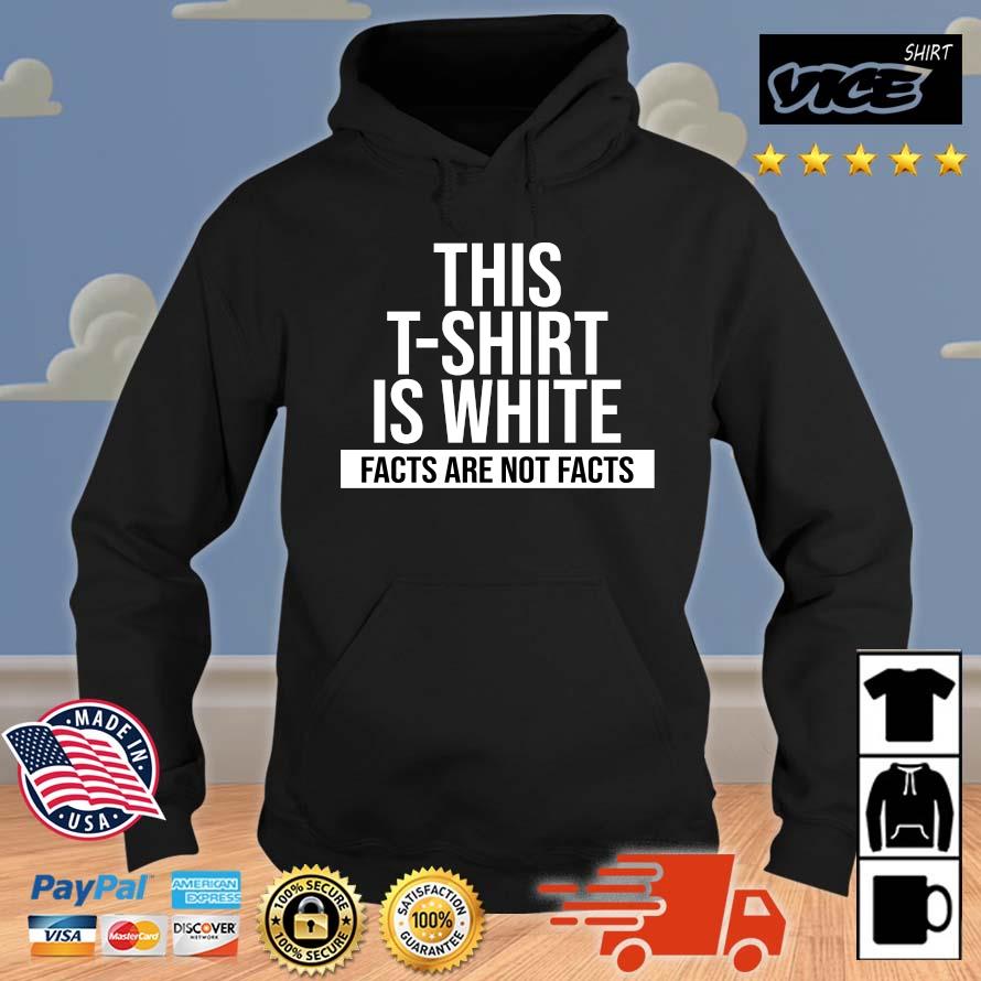 Nice This T-shirt Is White Facts Are Not Facts Shirt Hoodie