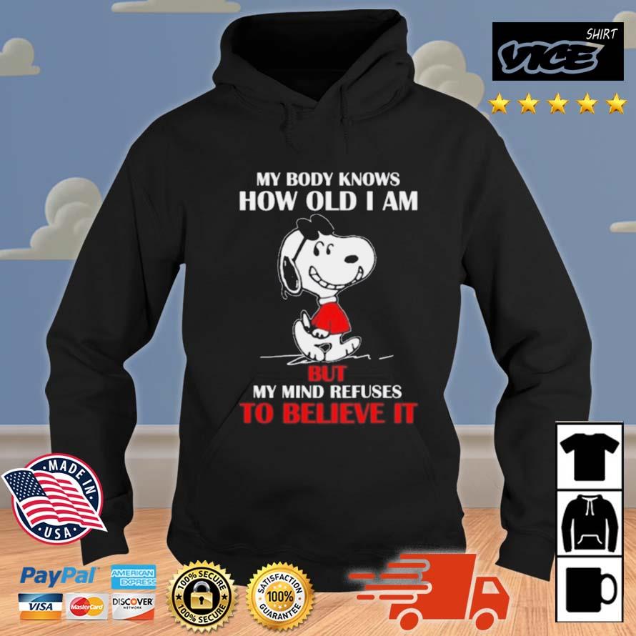 Original Snoopy My Body Knows How Old I Am But My Mind Refuses To Believe It Shirt Hoodie