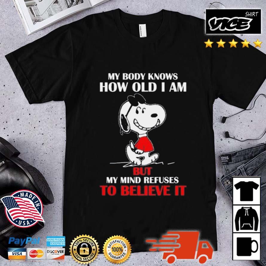 Original Snoopy My Body Knows How Old I Am But My Mind Refuses To Believe It Shirt