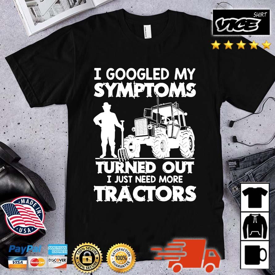 Premium I googled my symptoms turns out I just need more tractors shirt