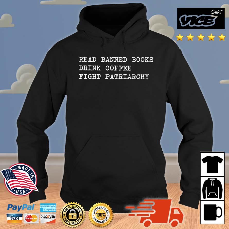 Read Banned Books Drink Coffee Fight Patriarchy Shirt Hoodie