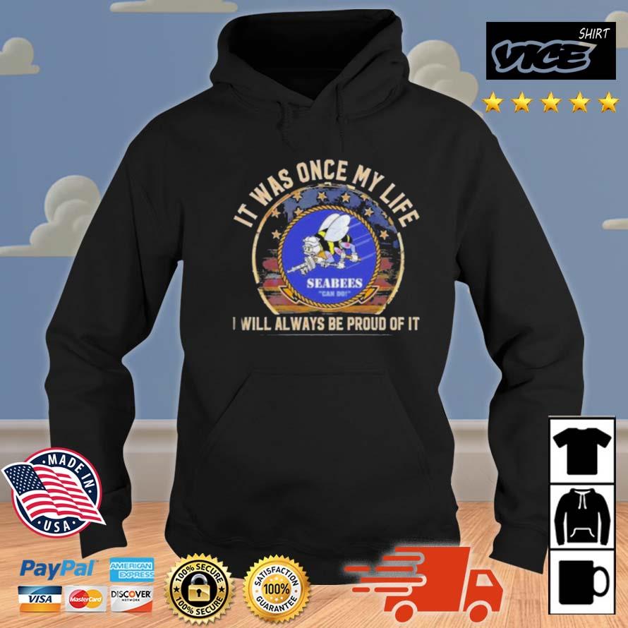 Seabees Can Do It Was Once My Life I Will Always Be Proud Of It Shirt Hoodie