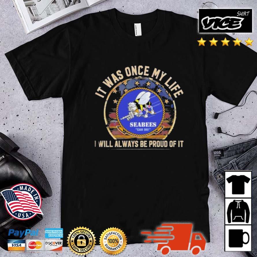 Seabees Can Do It Was Once My Life I Will Always Be Proud Of It Shirt