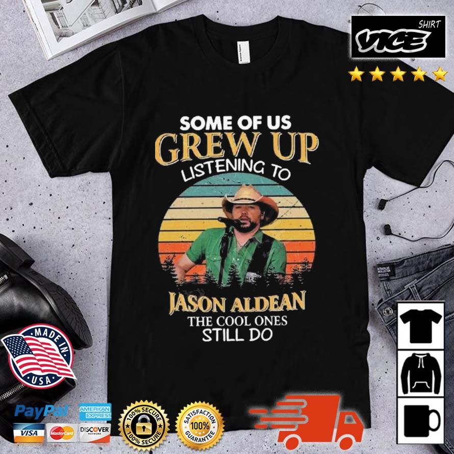 Some Of Us Grew Up Listening To Jason Aldean The Cool Ones Still Do Shirt