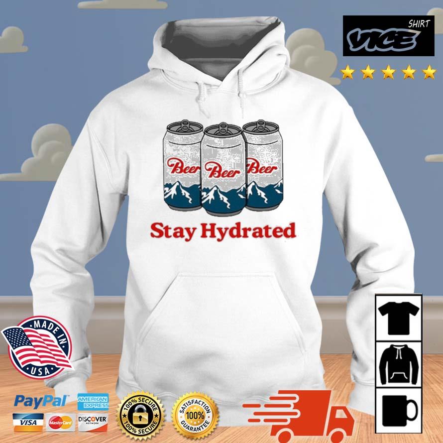 Stay Hydrated Beer Shirt Hoodie