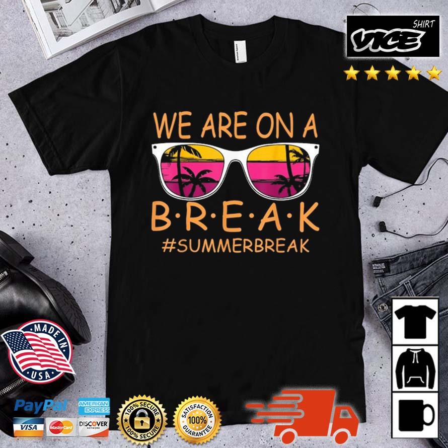 We Are On A Break Teacher Glasses Summer Break Hello Summer Shirt