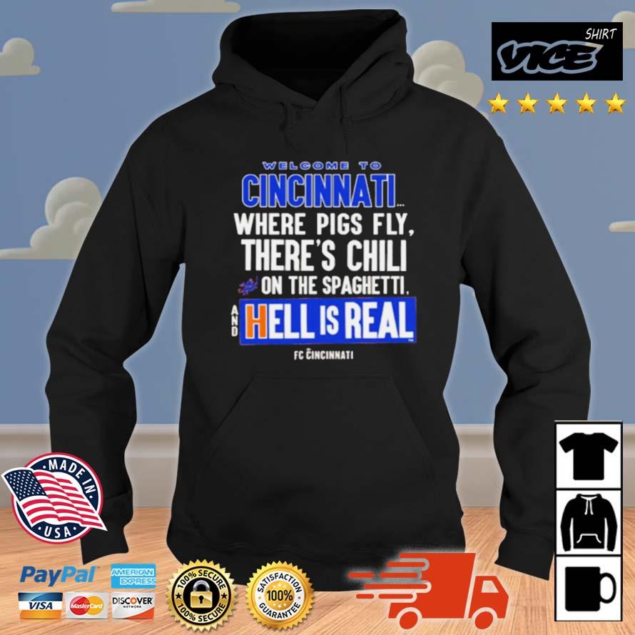 Welcome To Cincinnati Where Pigs Fly There Is Chili On The Spaghetti And Hell Is Real Shirt Hoodie