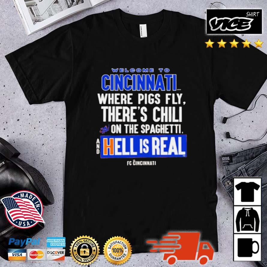 Welcome To Cincinnati Where Pigs Fly There Is Chili On The Spaghetti And Hell Is Real Shirt