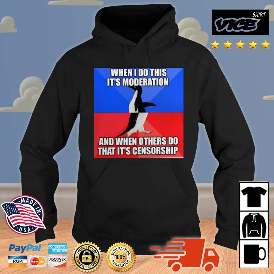 When I Do This It's Moderation And When Others Do That It's Censorship Shirt Hoodie