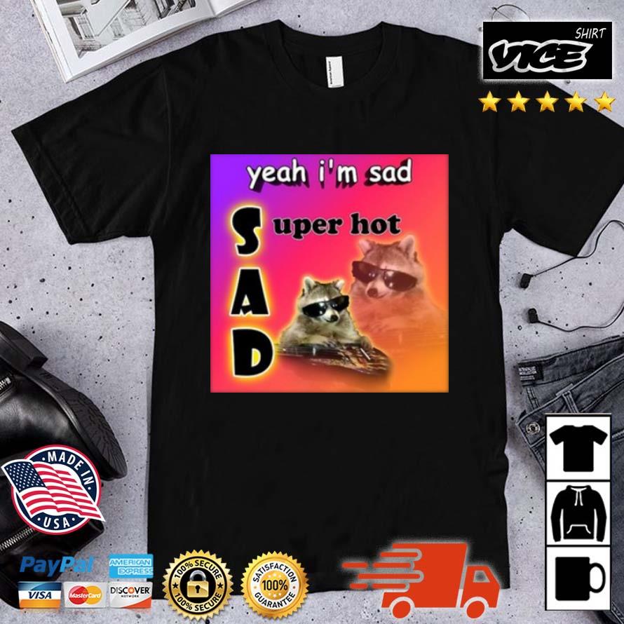 Yeah I'm Sad Super Hot Cool Raccoon Word Shirt