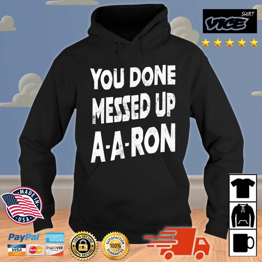 You Done Messed Up A-A-Ron Shirt Hoodie
