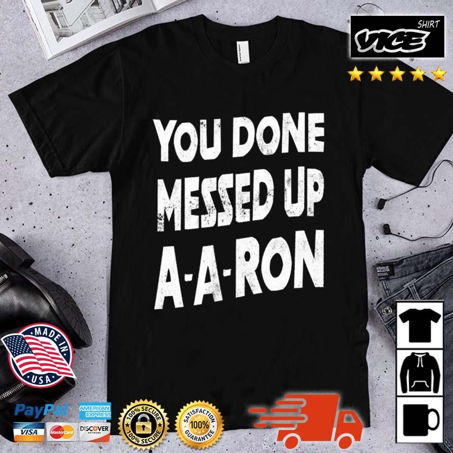 You Done Messed Up A-A-Ron Shirt